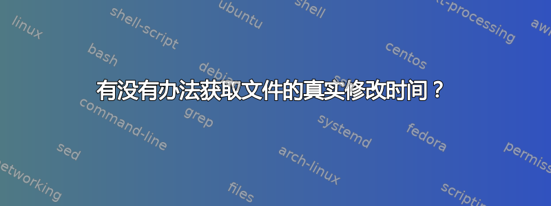 有没有办法获取文件的真实修改时间？