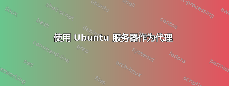 使用 Ubuntu 服务器作为代理