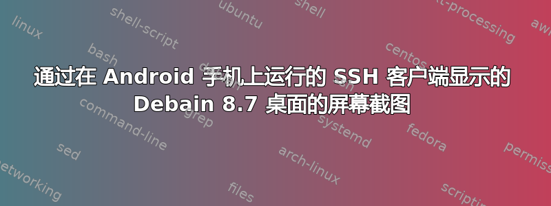 通过在 Android 手机上运行的 SSH 客户端显示的 Debain 8.7 桌面的屏幕截图