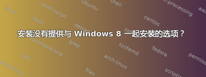 安装没有提供与 Windows 8 一起安装的选项？