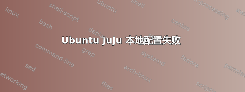 Ubuntu Juju 本地配置失败