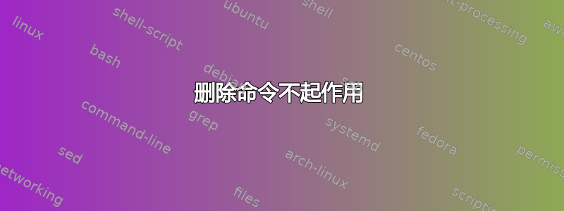 删除命令不起作用