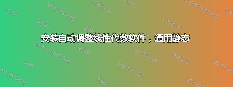 安装自动调整线性代数软件，通用静态