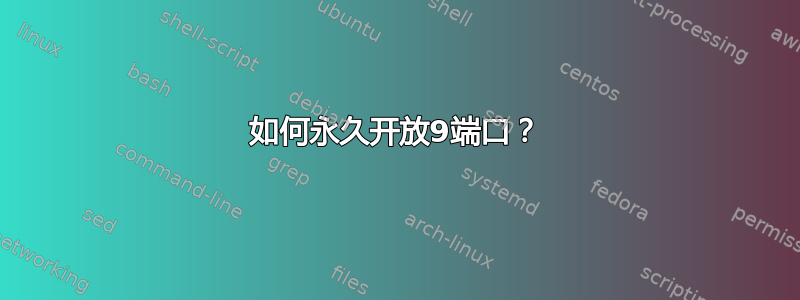 如何永久开放9端口？