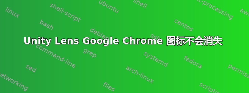 Unity Lens Google Chrome 图标不会消失