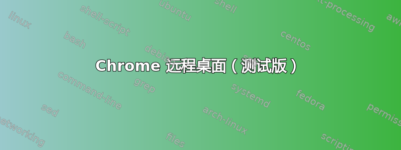 Chrome 远程桌面（测试版）