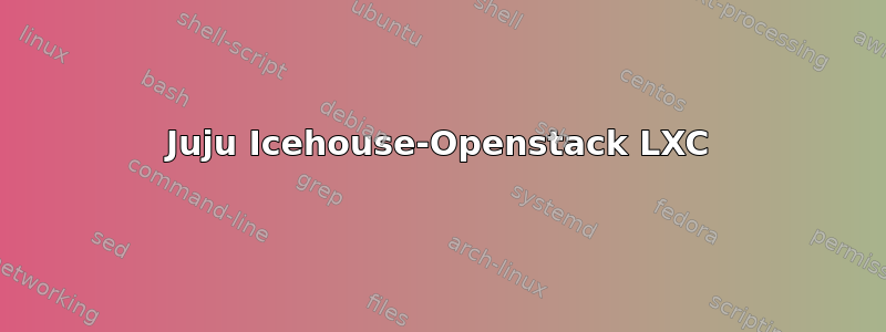 Juju Icehouse-Openstack LXC