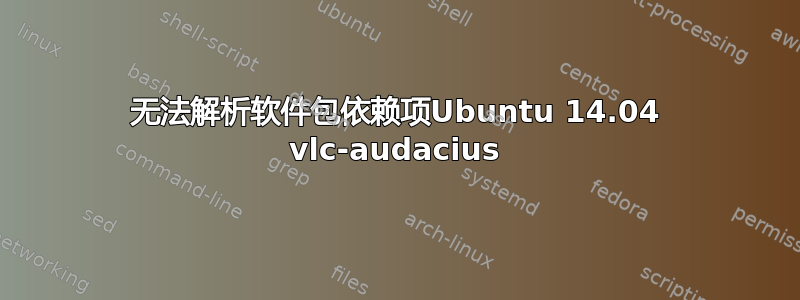 无法解析软件包依赖项Ubuntu 14.04 vlc-audacius