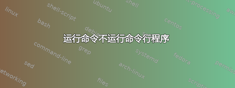 运行命令不运行命令行程序