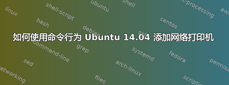 如何使用命令行为 Ubuntu 14.04 添加网络打印机