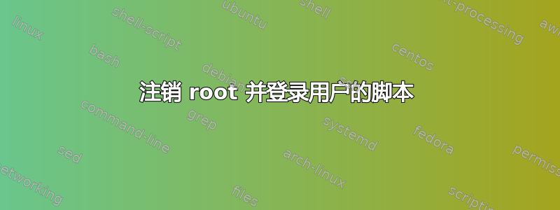 注销 root 并登录用户的脚本