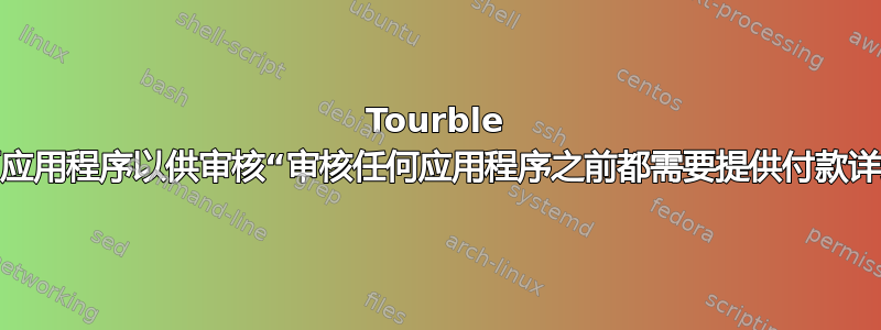 Tourble 提交桌面应用程序以供审核“审核任何应用程序之前都需要提供付款详细信息”