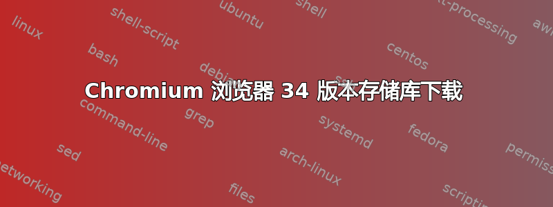 Chromium 浏览器 34 版本存储库下载