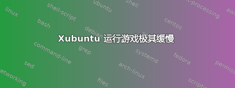 Xubuntu 运行游戏极其缓慢