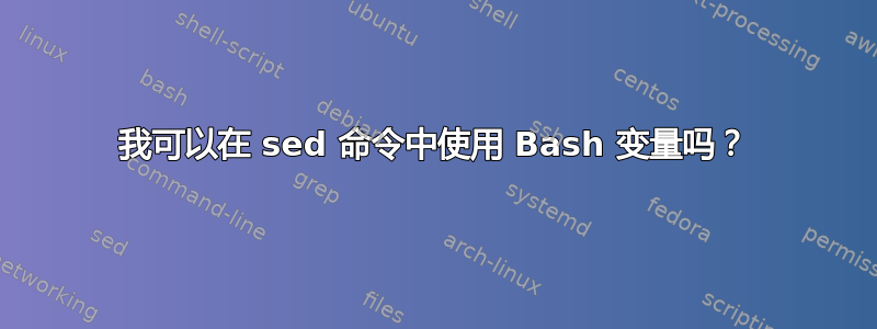 我可以在 sed 命令中使用 Bash 变量吗？