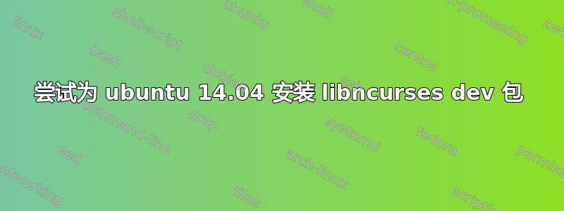 尝试为 ubuntu 14.04 安装 libncurses dev 包