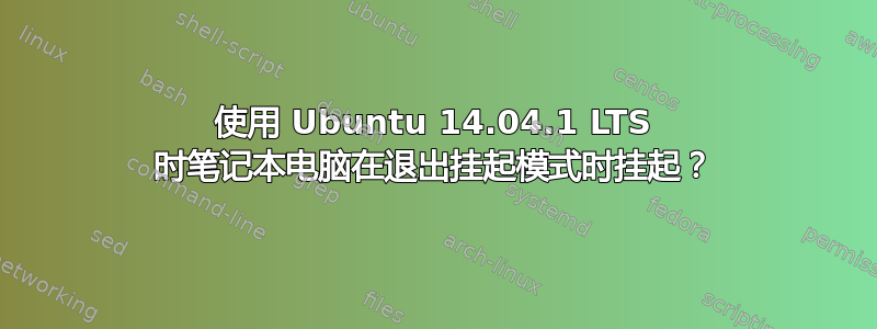 使用 Ubuntu 14.04.1 LTS 时笔记本电脑在退出挂起模式时挂起？