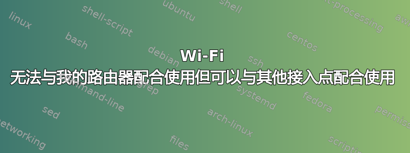 Wi-Fi 无法与我的路由器配合使用但可以与其他接入点配合使用