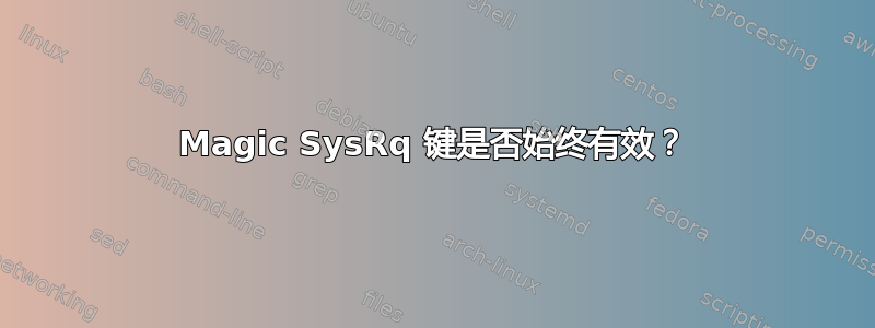 Magic SysRq 键是否始终有效？