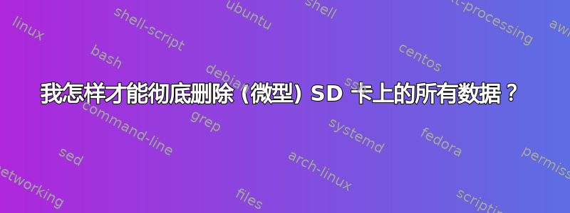 我怎样才能彻底删除 (微型) SD 卡上的所有数据？