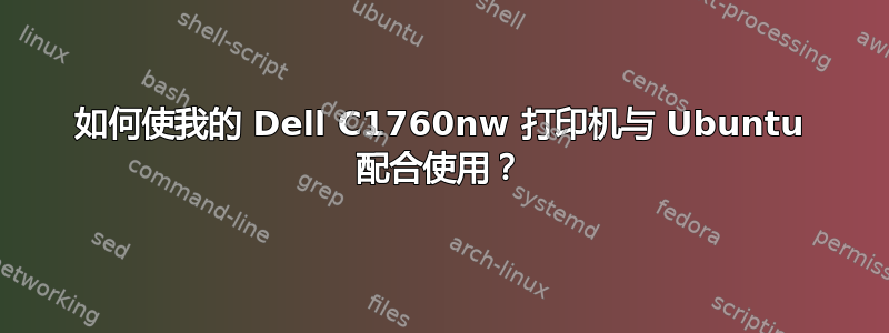 如何使我的 Dell C1760nw 打印机与 Ubuntu 配合使用？