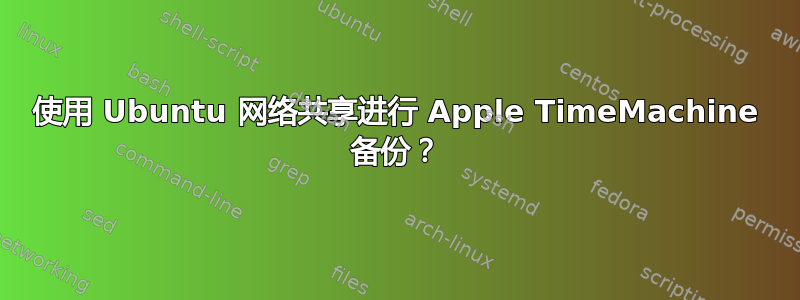 使用 Ubuntu 网络共享进行 Apple TimeMachine 备份？