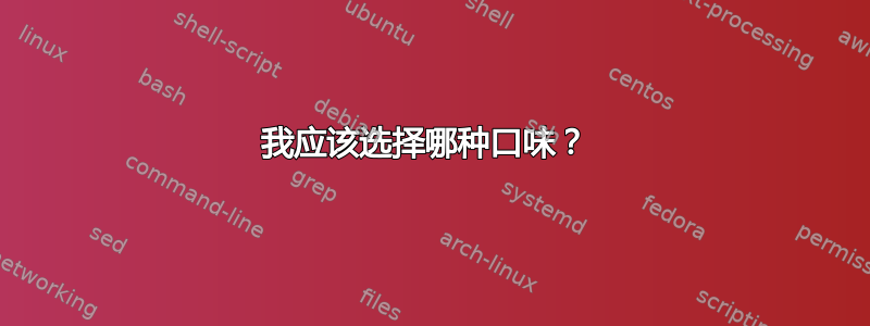 我应该选择哪种口味？ 