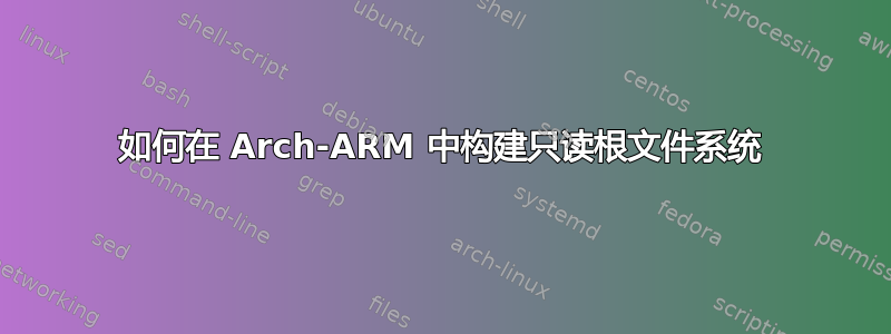 如何在 Arch-ARM 中构建只读根文件系统