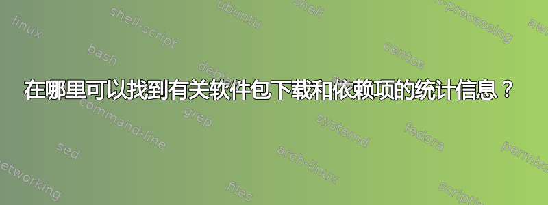 在哪里可以找到有关软件包下载和依赖项的统计信息？