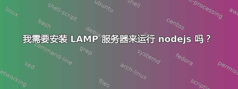 我需要安装 LAMP 服务器来运行 nodejs 吗？