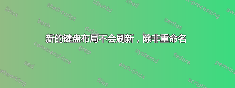 新的键盘布局不会刷新，除非重命名