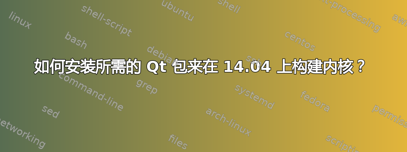 如何安装所需的 Qt 包来在 14.04 上构建内核？