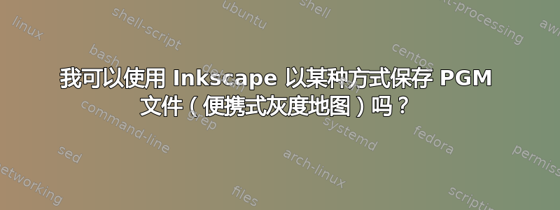 我可以使用 Inkscape 以某种方式保存 PGM 文件（便携式灰度地图）吗？