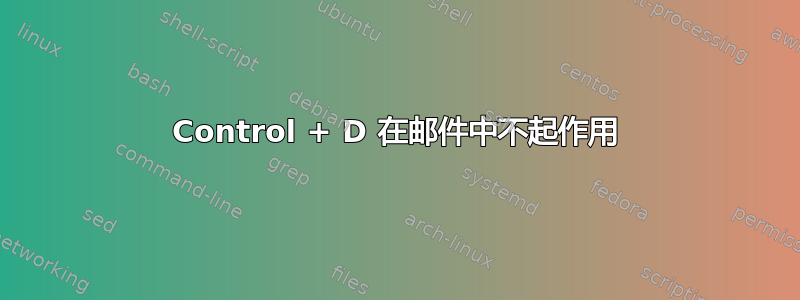 Control + D 在邮件中不起作用