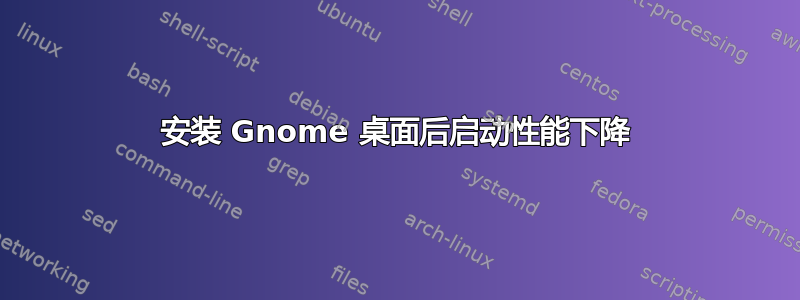 安装 Gnome 桌面后启动性能下降