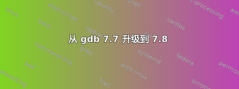 从 gdb 7.7 升级到 7.8