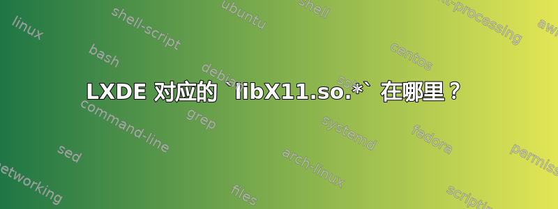 LXDE 对应的 `libX11.so.*` 在哪里？