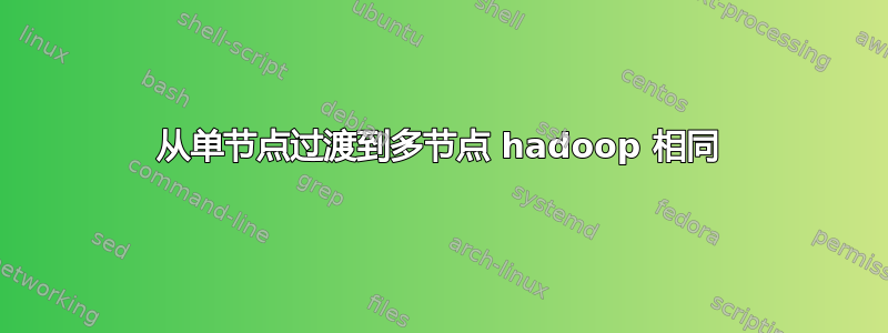 从单节点过渡到多节点 hadoop 相同