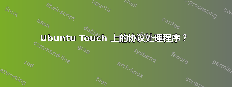 Ubuntu Touch 上的协议处理程序？