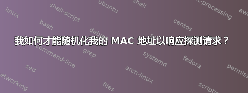 我如何才能随机化我的 MAC 地址以响应探测请求？