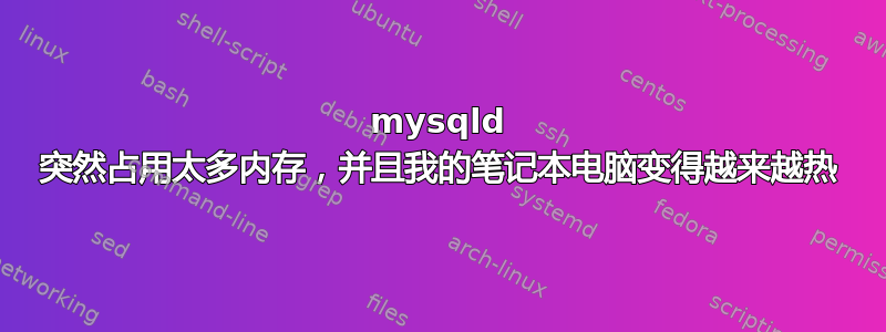 mysqld 突然占用太多内存，并且我的笔记本电脑变得越来越热