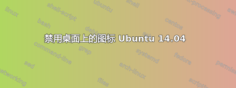 禁用桌面上的图标 Ubuntu 14.04 