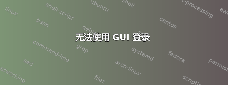 无法使用 GUI 登录