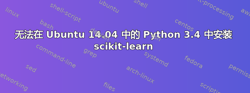 无法在 Ubuntu 14.04 中的 Python 3.4 中安装 scikit-learn