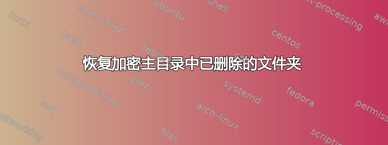 恢复加密主目录中已删除的文件夹