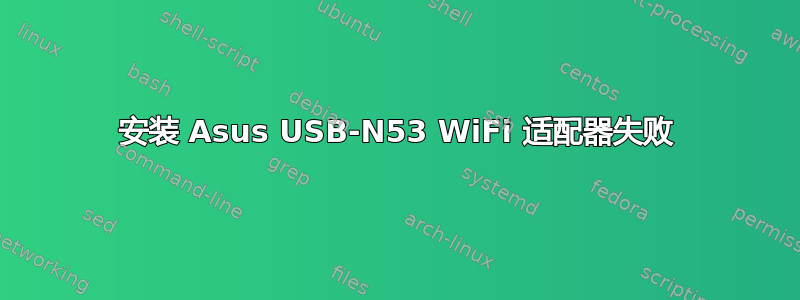 安装 Asus USB-N53 WiFi 适配器失败