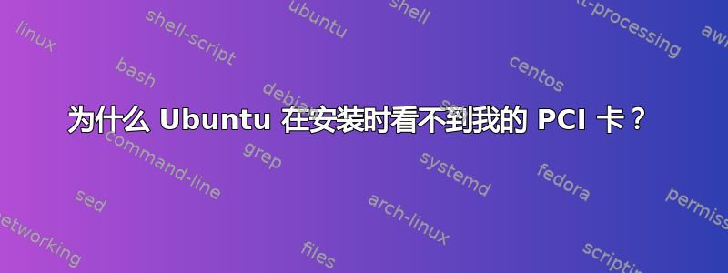 为什么 Ubuntu 在安装时看不到我的 PCI 卡？