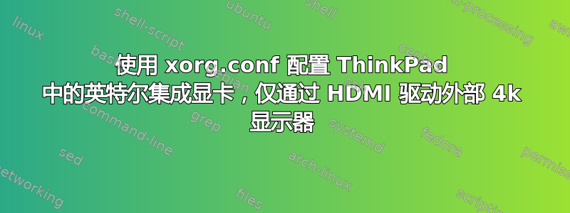 使用 xorg.conf 配置 ThinkPad 中的英特尔集成显卡，仅通过 HDMI 驱动外部 4k 显示器