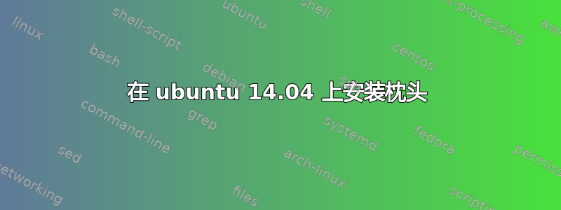 在 ubuntu 14.04 上安装枕头