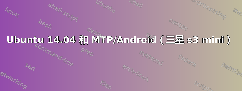 Ubuntu 14.04 和 MTP/Android（三星 s3 mini）